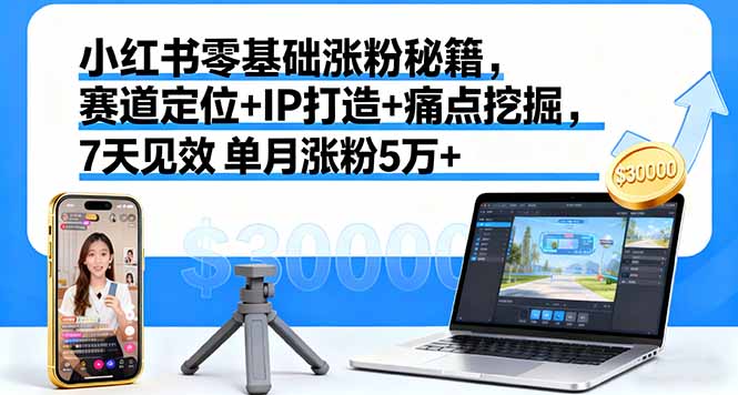 7天见效 小红书零基础涨粉秘籍，单月涨粉5W+，变现10W+：小红书素人逆袭的23节实战蓝图-资源大师网